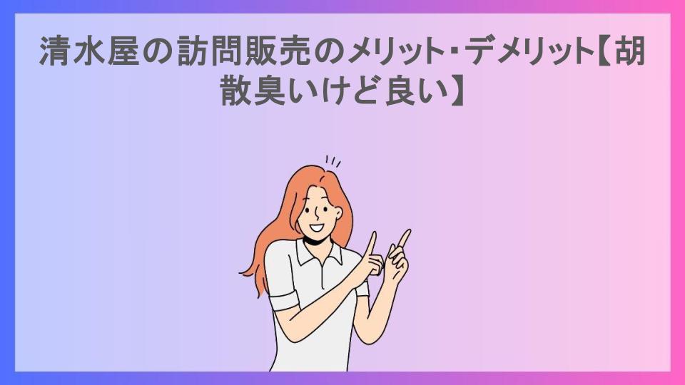 清水屋の訪問販売のメリット・デメリット【胡散臭いけど良い】